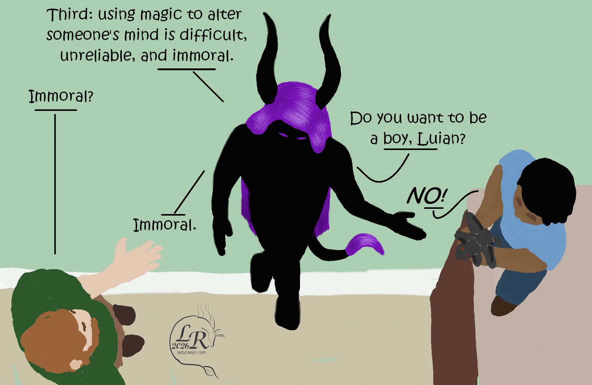 
Top-down view of the three characters talking.
Zhenshay: “Third: using magic to alter someone’s mind is difficult, unreliable, and immoral.”
Chuin: “Immoral?”
Zhenshay: “Do you want to be a boy, Luian?”
Luian: “NO!”
Zhenshay: “Immoral.”
